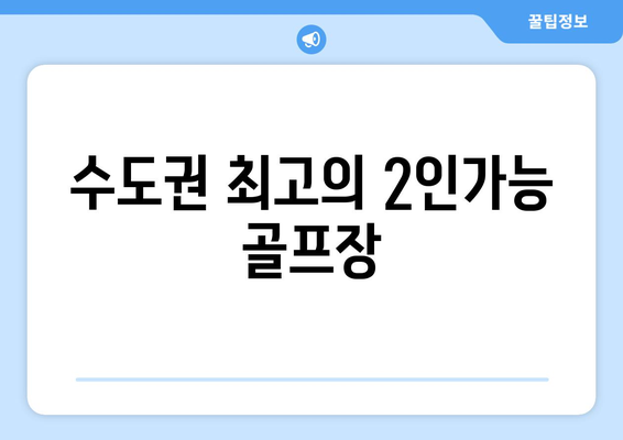 수도권 최고의 2인가능 골프장