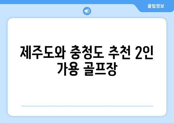 제주도와 충청도 추천 2인 가용 골프장