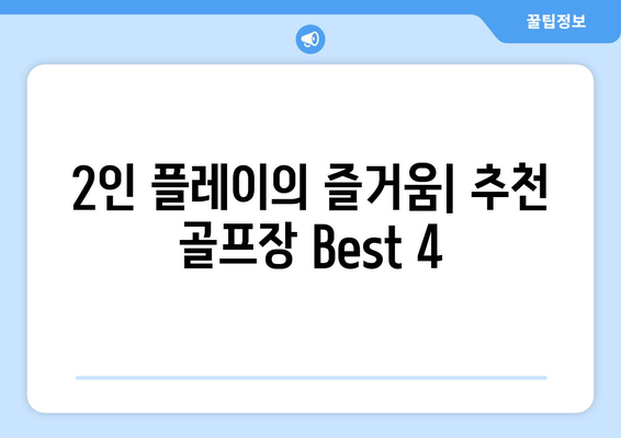 2인 플레이의 즐거움| 추천 골프장 Best 4