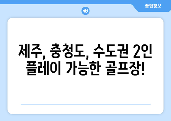 제주, 충청도, 수도권 2인 플레이 가능한 골프장!