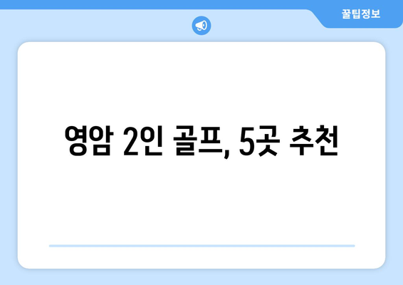 영암 2인 골프, 5곳 추천