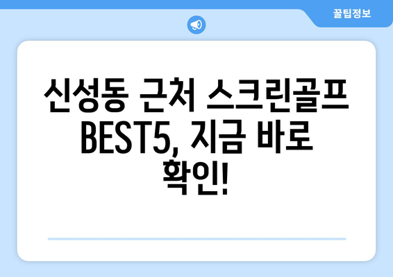 신성동 근처 스크린골프 BEST5, 지금 바로 확인!