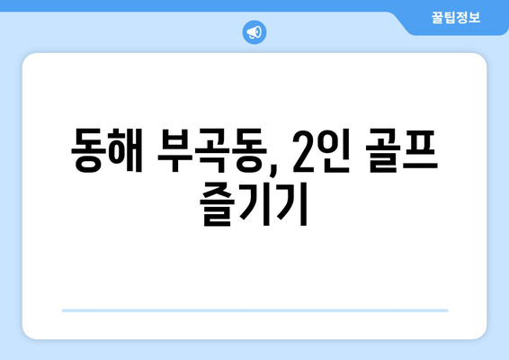 동해 부곡동, 2인 골프 즐기기