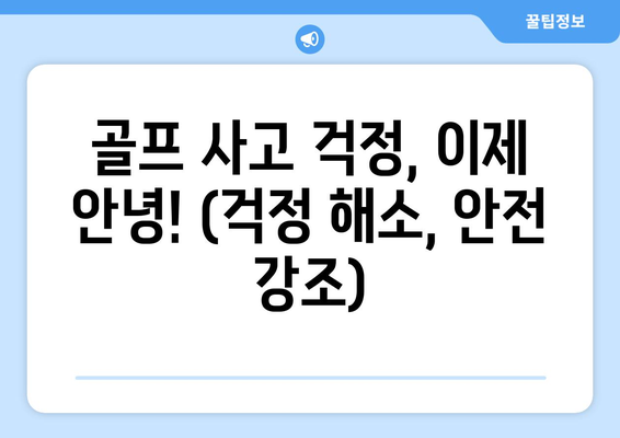 골프 사고 걱정, 이제 안녕! (걱정 해소, 안전 강조)