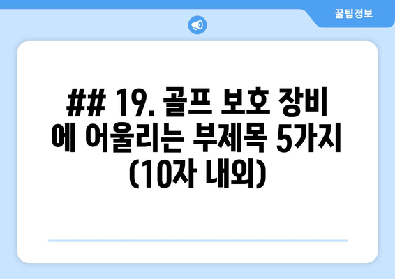 ## 19. 골프 보호 장비 에 어울리는 부제목 5가지 (10자 내외)