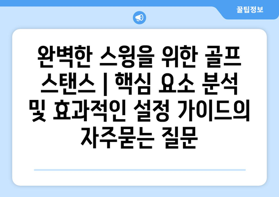 완벽한 스윙을 위한 골프 스탠스 | 핵심 요소 분석 및 효과적인 설정 가이드