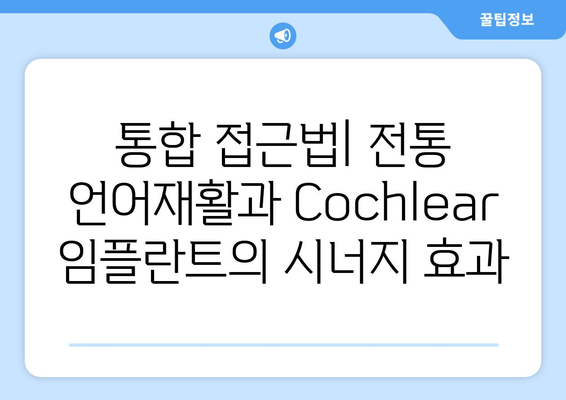 청각 장애 아동의 언어 발달을 위한 전통 언어재활과 Cochlear 임플란트| 통합 접근법 | 청각 장애, 언어재활, Cochlear 임플란트, 아동 발달