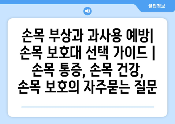 손목 부상과 과사용 예방| 손목 보호대 선택 가이드 | 손목 통증, 손목 건강, 손목 보호