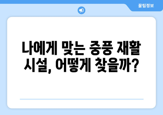 중풍 재활, 어떤 병원과 시설을 선택해야 할까요? | 중풍 재활 병원, 시설 선택 가이드, 재활 치료