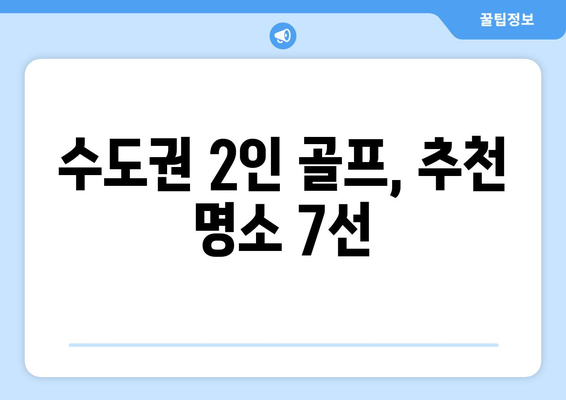 수도권 2인 골프, 추천 명소 7선