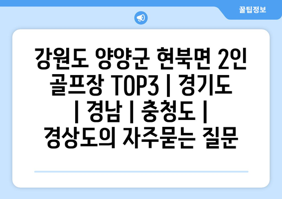 강원도 양양군 현북면 2인 골프장 TOP3 | 경기도 | 경남 | 충청도 | 경상도