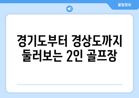 경기도부터 경상도까지 둘러보는 2인 골프장