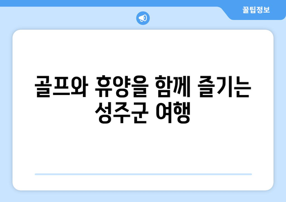 골프와 휴양을 함께 즐기는 성주군 여행