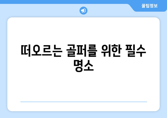 떠오르는 골퍼를 위한 필수 명소