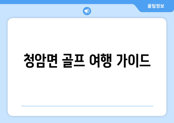 청암면 골프 여행 가이드
