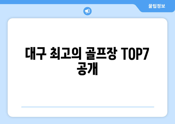 대구 최고의 골프장 TOP7 공개