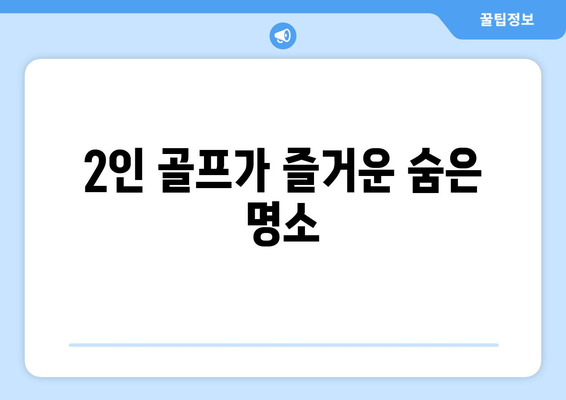 2인 골프가 즐거운 숨은 명소