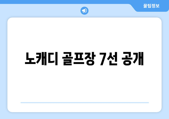 노캐디 골프장 7선 공개