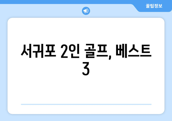 서귀포 2인 골프, 베스트 3