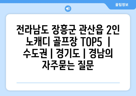 전라남도 장흥군 관산읍 2인 노캐디 골프장 TOP5  | 수도권 | 경기도 | 경남