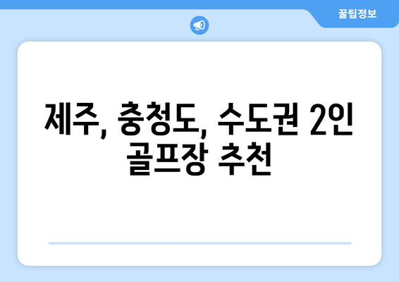 제주, 충청도, 수도권 2인 골프장 추천