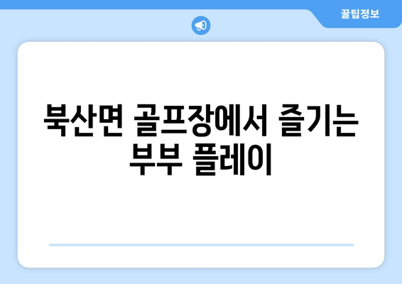 북산면 골프장에서 즐기는 부부 플레이