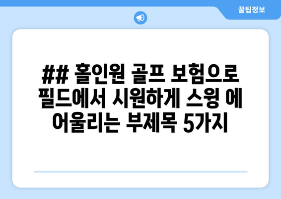 ## 홀인원 골프 보험으로 필드에서 시원하게 스윙 에 어울리는 부제목 5가지