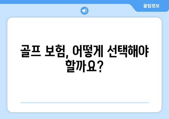 골프 보험, 어떻게 선택해야 할까요?