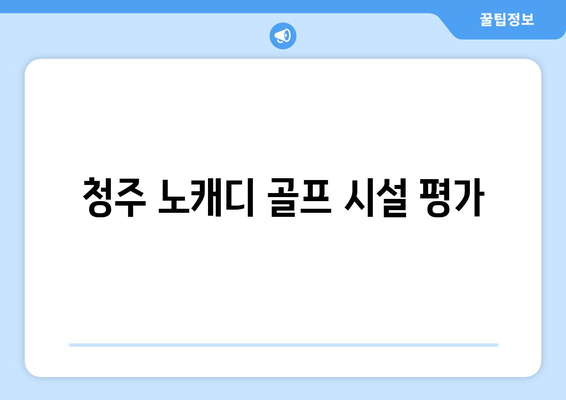 청주 노캐디 골프 시설 평가