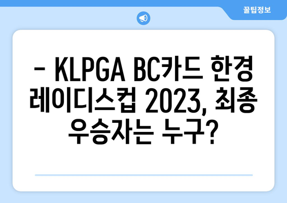 KLPGA BC카드 한경 레이디스컵 2023| 우승은 누구에게? | 최종 순위, 하이라이트, 선수 인터뷰