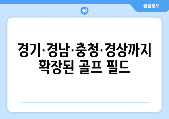 경기·경남·충청·경상까지 확장된 골프 필드