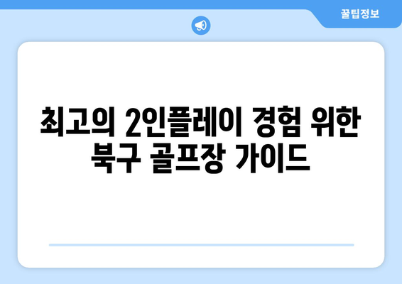 최고의 2인플레이 경험 위한 북구 골프장 가이드