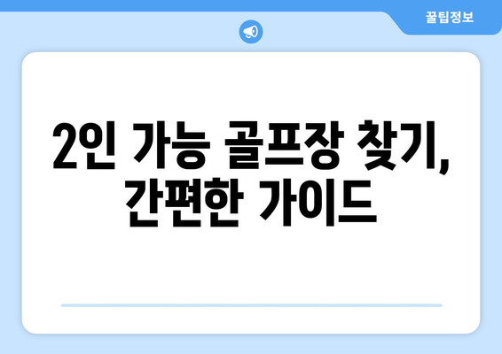 2인 가능 골프장 찾기, 간편한 가이드