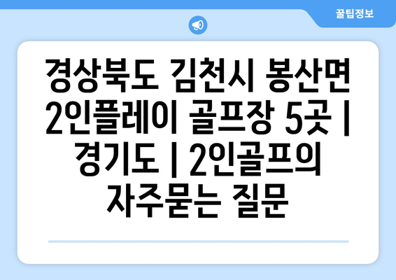 경상북도 김천시 봉산면 2인플레이 골프장 5곳 | 경기도 | 2인골프