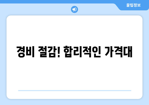 경비 절감! 합리적인 가격대