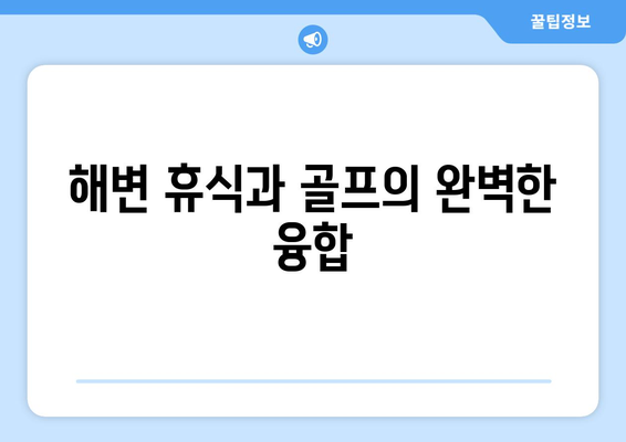 해변 휴식과 골프의 완벽한 융합