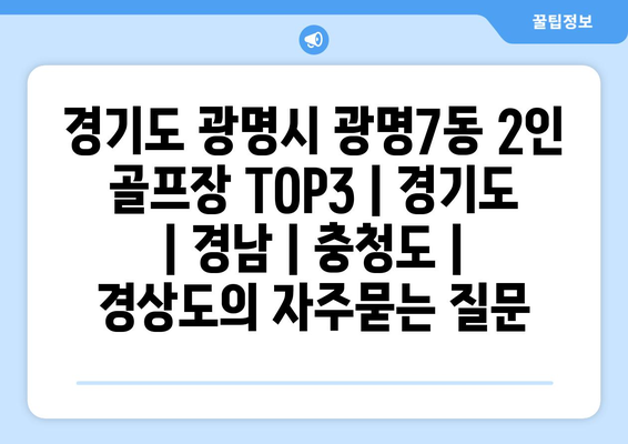 경기도 광명시 광명7동 2인 골프장 TOP3 | 경기도 | 경남 | 충청도 | 경상도