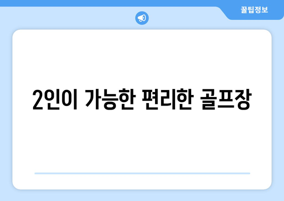 2인이 가능한 편리한 골프장