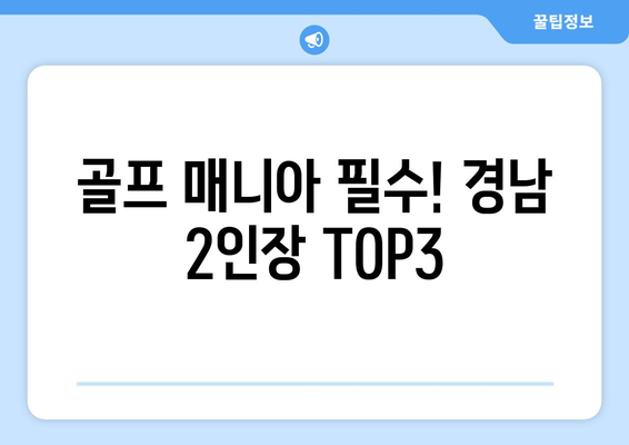 골프 매니아 필수! 경남 2인장 TOP3