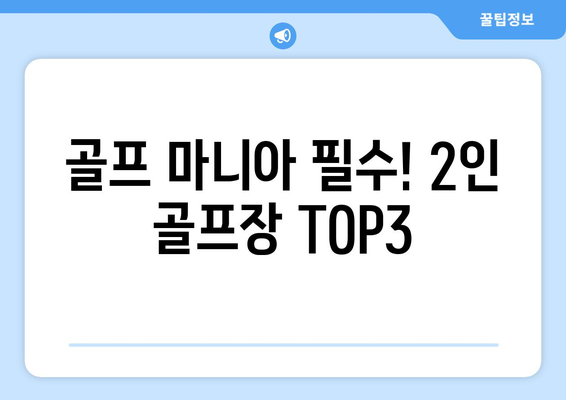 골프 마니아 필수! 2인 골프장 TOP3