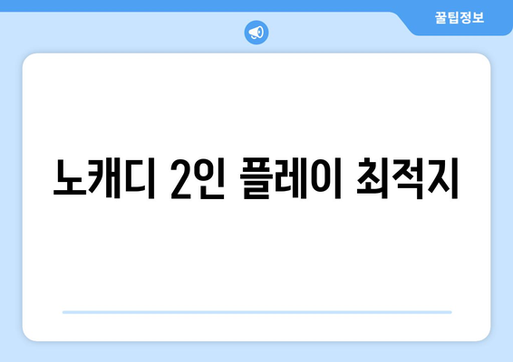 노캐디 2인 플레이 최적지