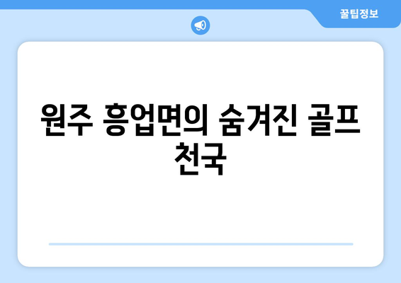 원주 흥업면의 숨겨진 골프 천국