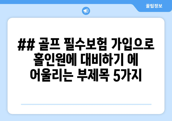 ## 골프 필수보험 가입으로 홀인원에 대비하기 에 어울리는 부제목 5가지