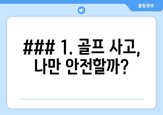 ### 1. 골프 사고, 나만 안전할까?