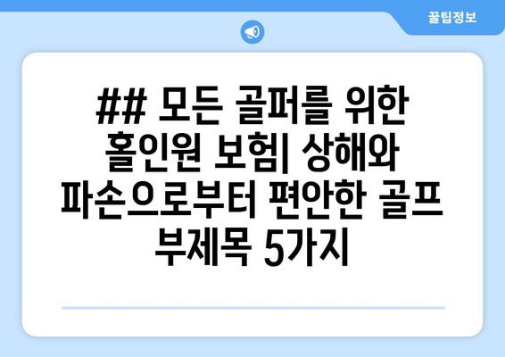 ## 모든 골퍼를 위한 홀인원 보험| 상해와 파손으로부터 편안한 골프 부제목 5가지