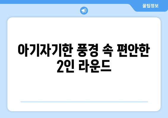 아기자기한 풍경 속 편안한 2인 라운드