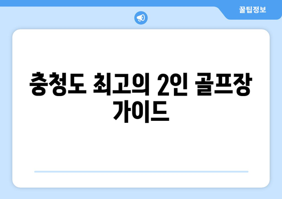 충청도 최고의 2인 골프장 가이드