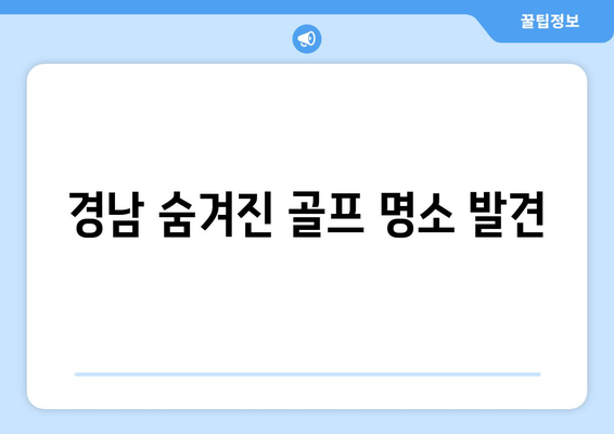 경남 숨겨진 골프 명소 발견