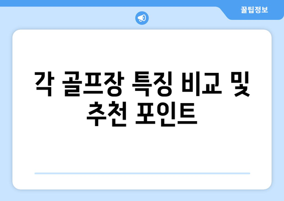 각 골프장 특징 비교 및 추천 포인트