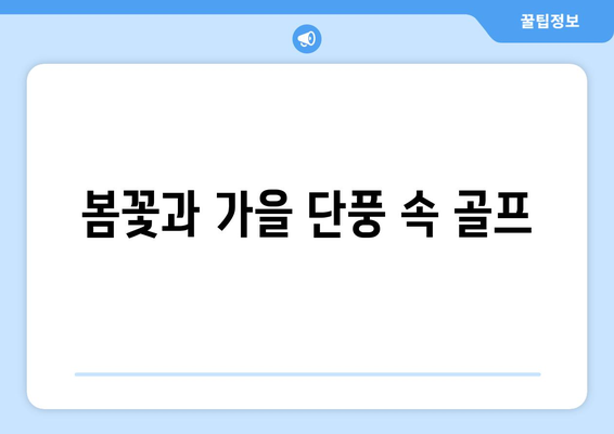 봄꽃과 가을 단풍 속 골프